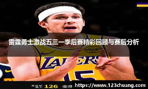 雷霆勇士激战五三一季后赛精彩回顾与赛后分析